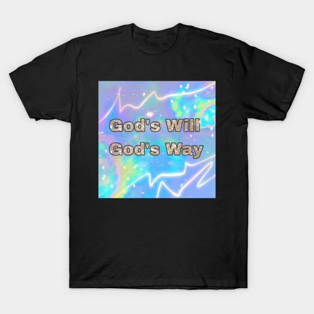 God's will God's way T-Shirt by wonderwoman0317